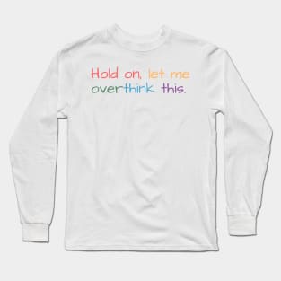 Hold on, let me overthink this Long Sleeve T-Shirt